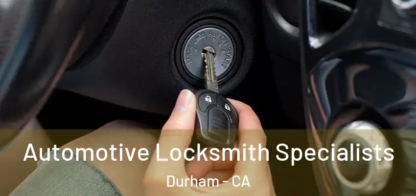 Automotive Locksmith Specialists Durham - CA