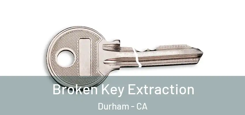  Broken Key Extraction Durham - CA