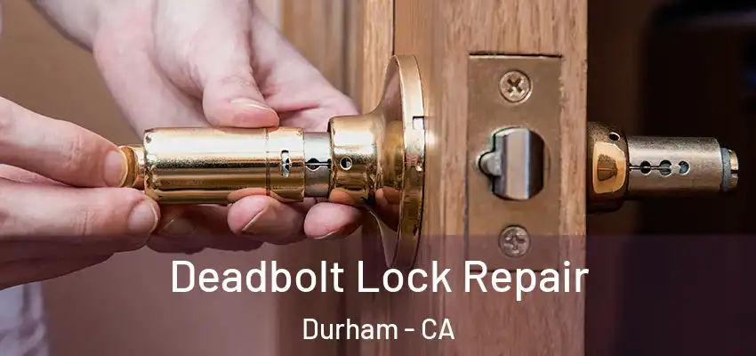 Deadbolt Lock Repair Durham - CA