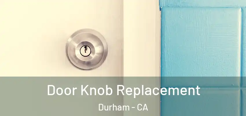 Door Knob Replacement Durham - CA