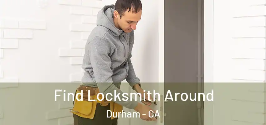 Find Locksmith Around Durham - CA