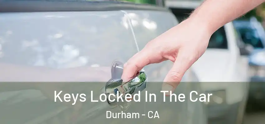 Keys Locked In The Car Durham - CA