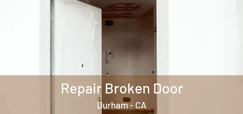 Repair Broken Door Durham - CA