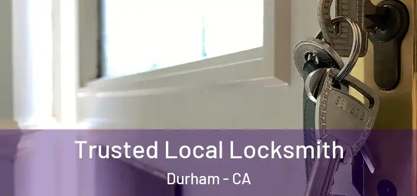 Trusted Local Locksmith Durham - CA